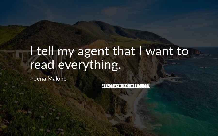 Jena Malone Quotes: I tell my agent that I want to read everything.