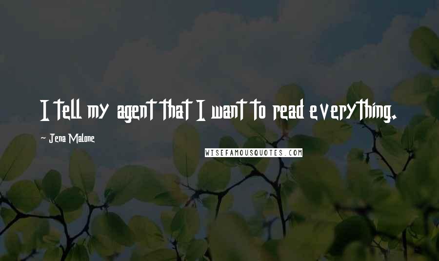 Jena Malone Quotes: I tell my agent that I want to read everything.