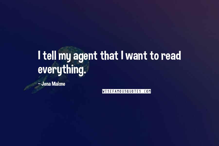 Jena Malone Quotes: I tell my agent that I want to read everything.