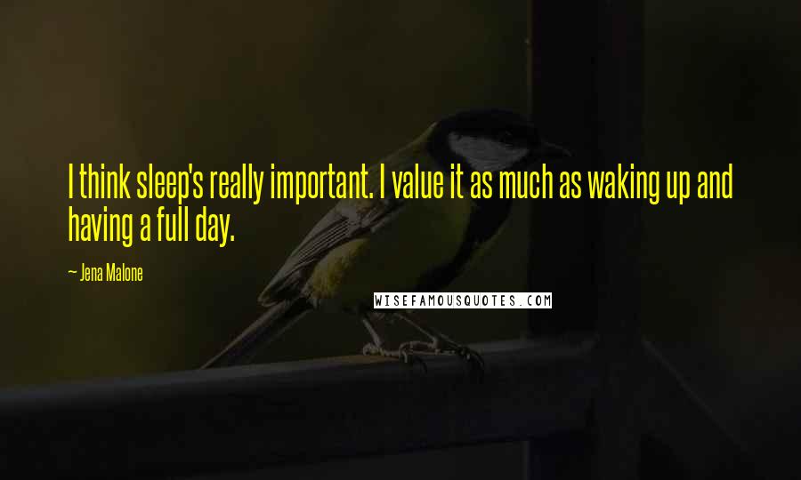 Jena Malone Quotes: I think sleep's really important. I value it as much as waking up and having a full day.