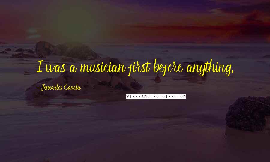 Jencarlos Canela Quotes: I was a musician first before anything.