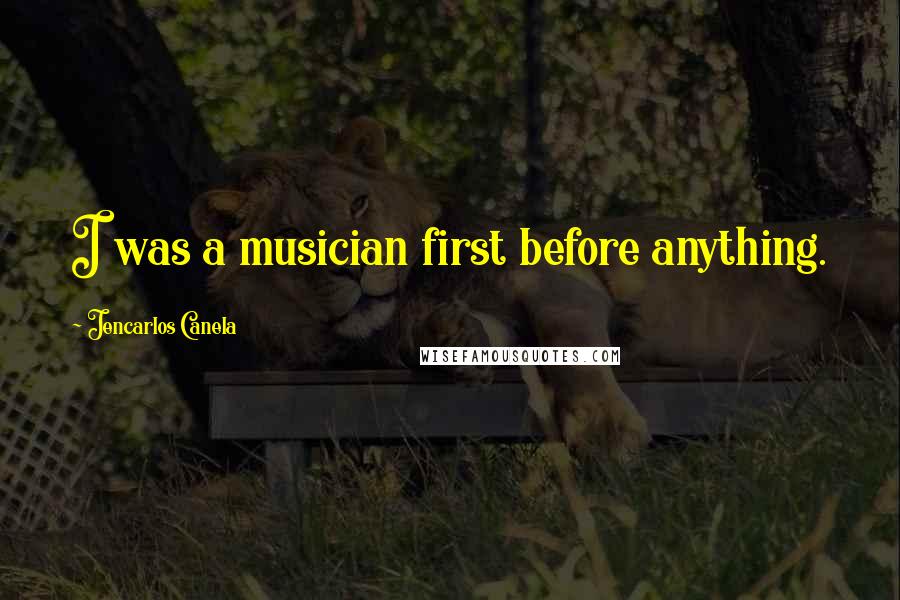 Jencarlos Canela Quotes: I was a musician first before anything.