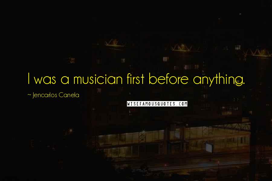 Jencarlos Canela Quotes: I was a musician first before anything.