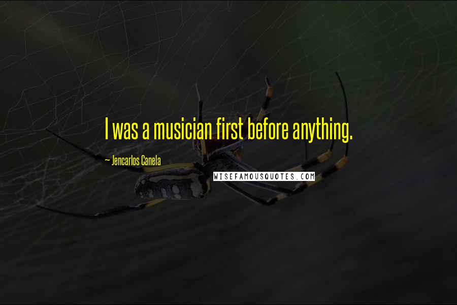 Jencarlos Canela Quotes: I was a musician first before anything.