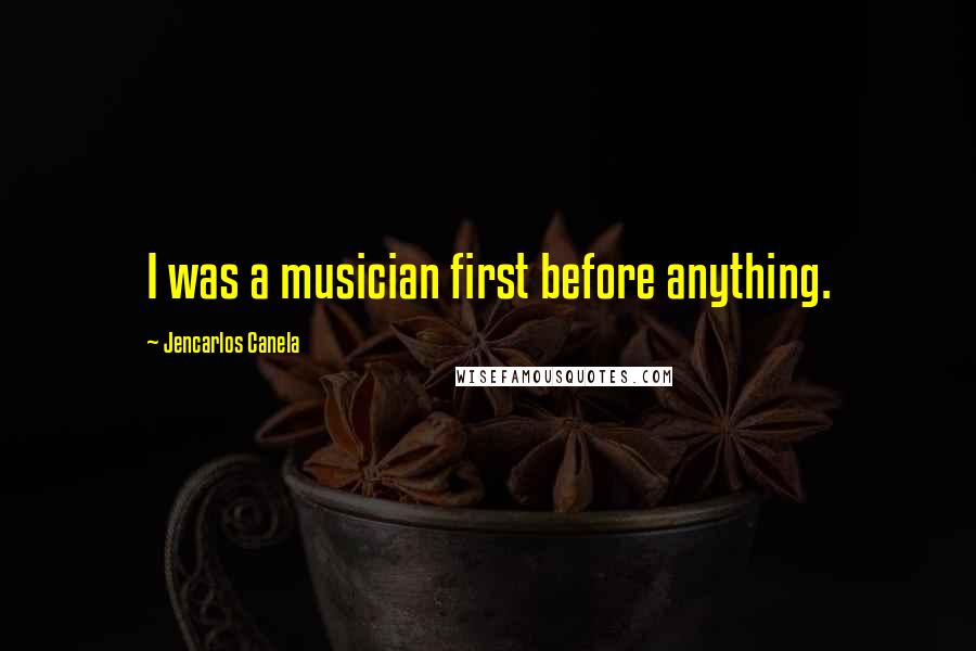 Jencarlos Canela Quotes: I was a musician first before anything.