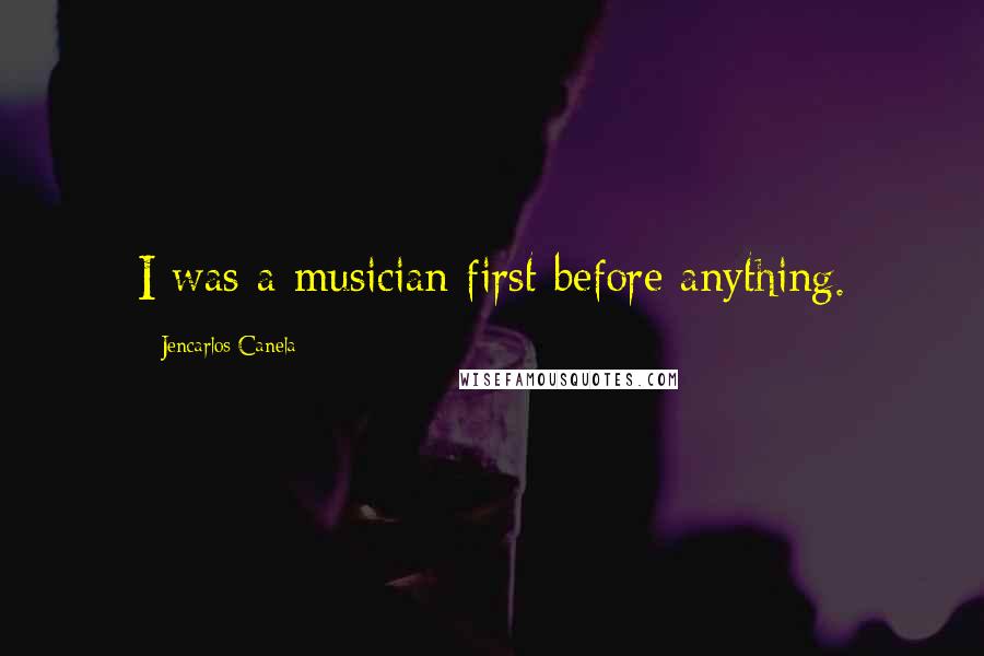 Jencarlos Canela Quotes: I was a musician first before anything.