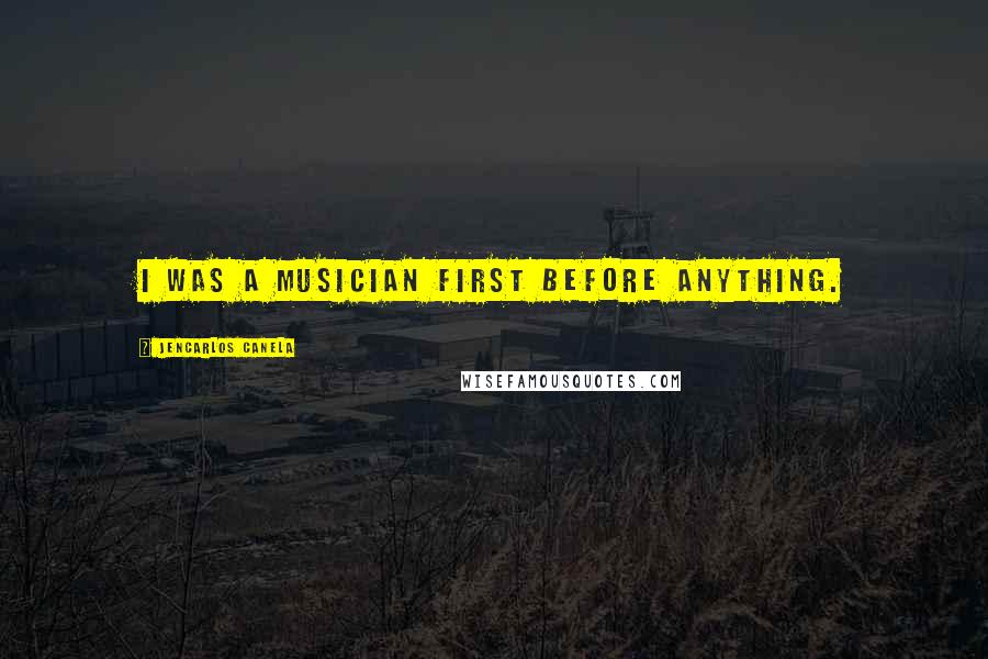 Jencarlos Canela Quotes: I was a musician first before anything.