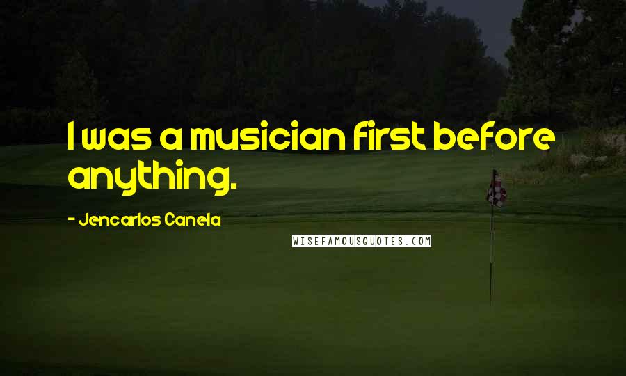 Jencarlos Canela Quotes: I was a musician first before anything.