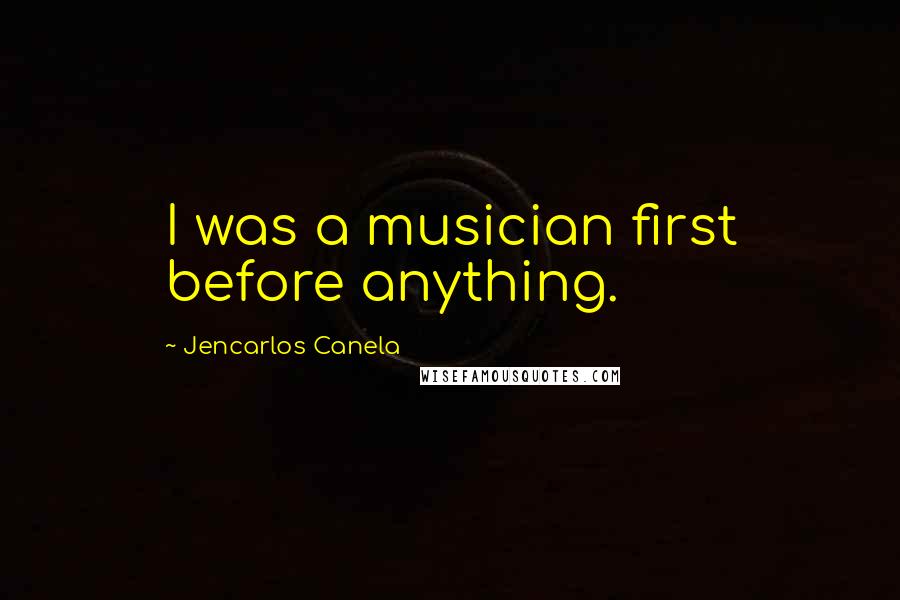 Jencarlos Canela Quotes: I was a musician first before anything.