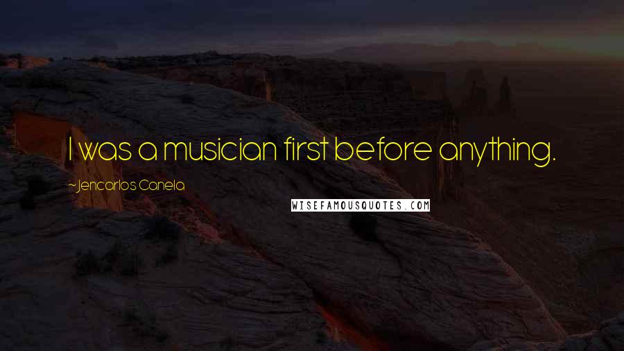 Jencarlos Canela Quotes: I was a musician first before anything.