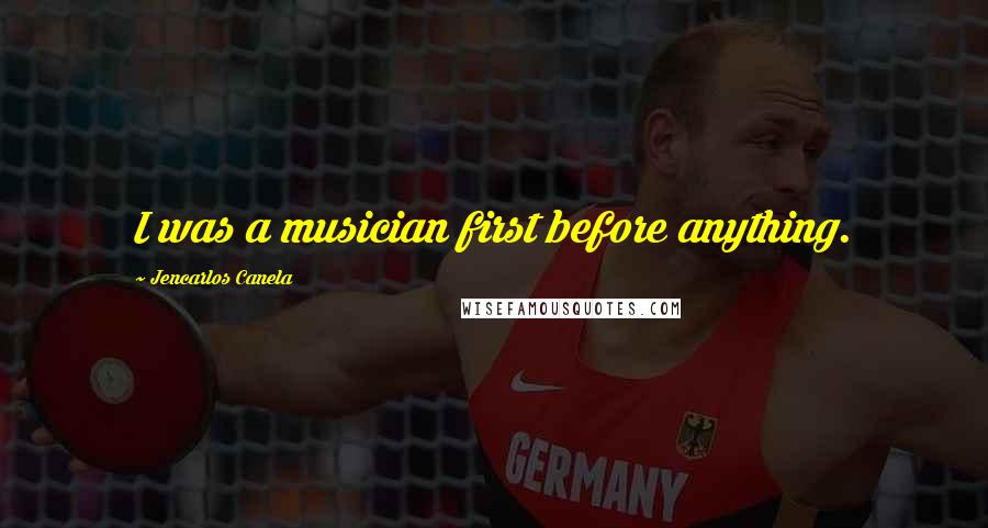Jencarlos Canela Quotes: I was a musician first before anything.