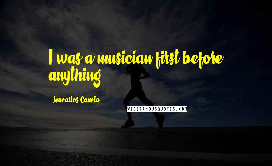 Jencarlos Canela Quotes: I was a musician first before anything.