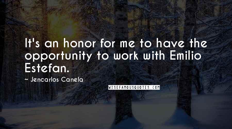 Jencarlos Canela Quotes: It's an honor for me to have the opportunity to work with Emilio Estefan.