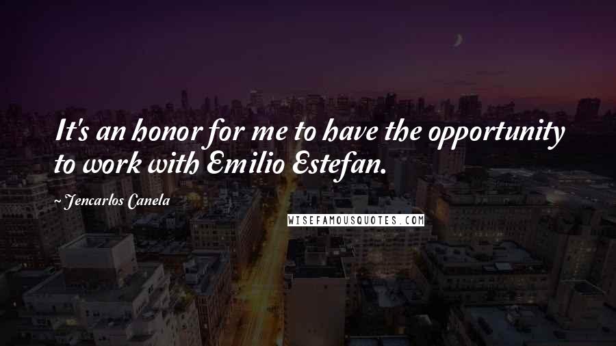 Jencarlos Canela Quotes: It's an honor for me to have the opportunity to work with Emilio Estefan.