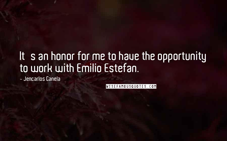 Jencarlos Canela Quotes: It's an honor for me to have the opportunity to work with Emilio Estefan.