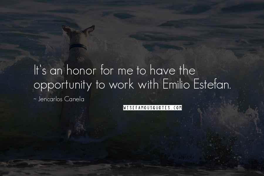 Jencarlos Canela Quotes: It's an honor for me to have the opportunity to work with Emilio Estefan.