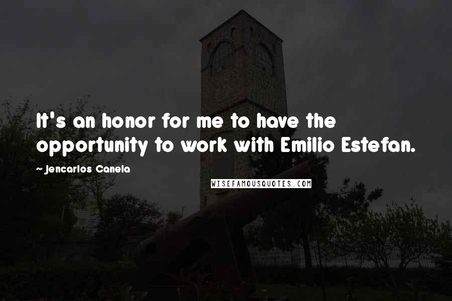 Jencarlos Canela Quotes: It's an honor for me to have the opportunity to work with Emilio Estefan.