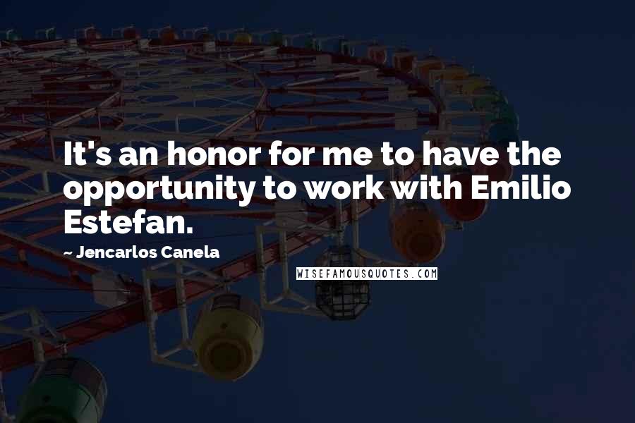 Jencarlos Canela Quotes: It's an honor for me to have the opportunity to work with Emilio Estefan.