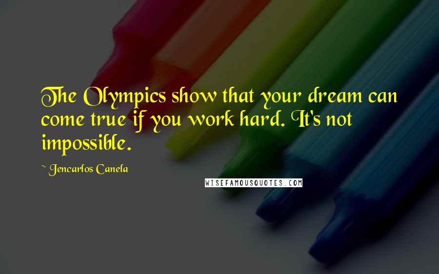 Jencarlos Canela Quotes: The Olympics show that your dream can come true if you work hard. It's not impossible.