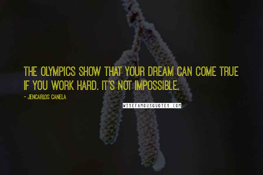 Jencarlos Canela Quotes: The Olympics show that your dream can come true if you work hard. It's not impossible.