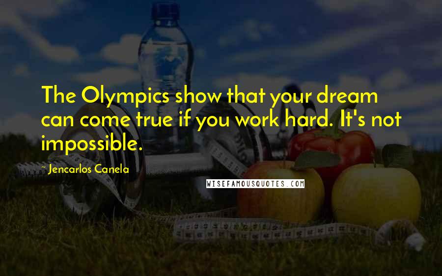 Jencarlos Canela Quotes: The Olympics show that your dream can come true if you work hard. It's not impossible.