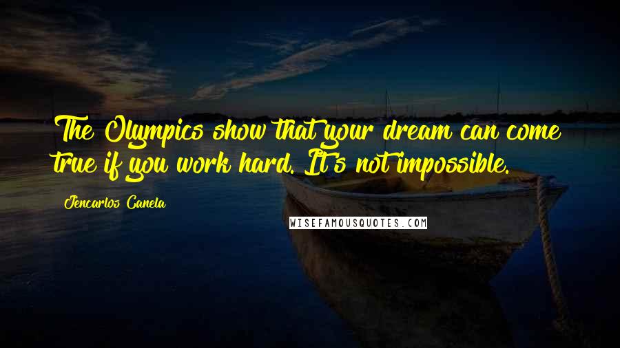 Jencarlos Canela Quotes: The Olympics show that your dream can come true if you work hard. It's not impossible.