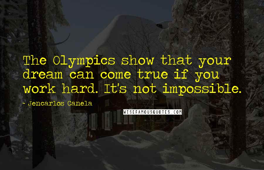 Jencarlos Canela Quotes: The Olympics show that your dream can come true if you work hard. It's not impossible.