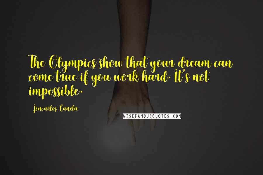 Jencarlos Canela Quotes: The Olympics show that your dream can come true if you work hard. It's not impossible.