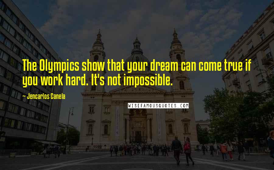 Jencarlos Canela Quotes: The Olympics show that your dream can come true if you work hard. It's not impossible.