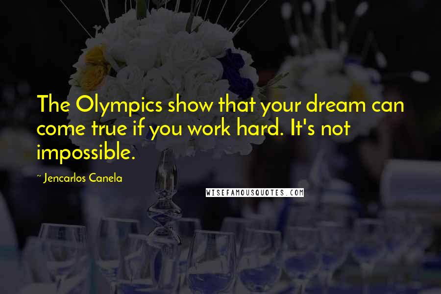 Jencarlos Canela Quotes: The Olympics show that your dream can come true if you work hard. It's not impossible.