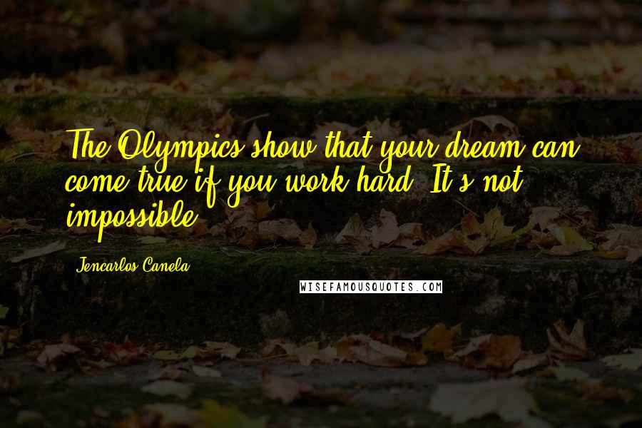 Jencarlos Canela Quotes: The Olympics show that your dream can come true if you work hard. It's not impossible.