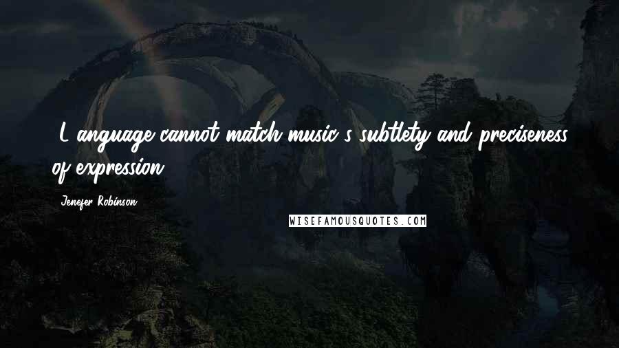 Jenefer Robinson Quotes: [L]anguage cannot match music's subtlety and preciseness of expression.