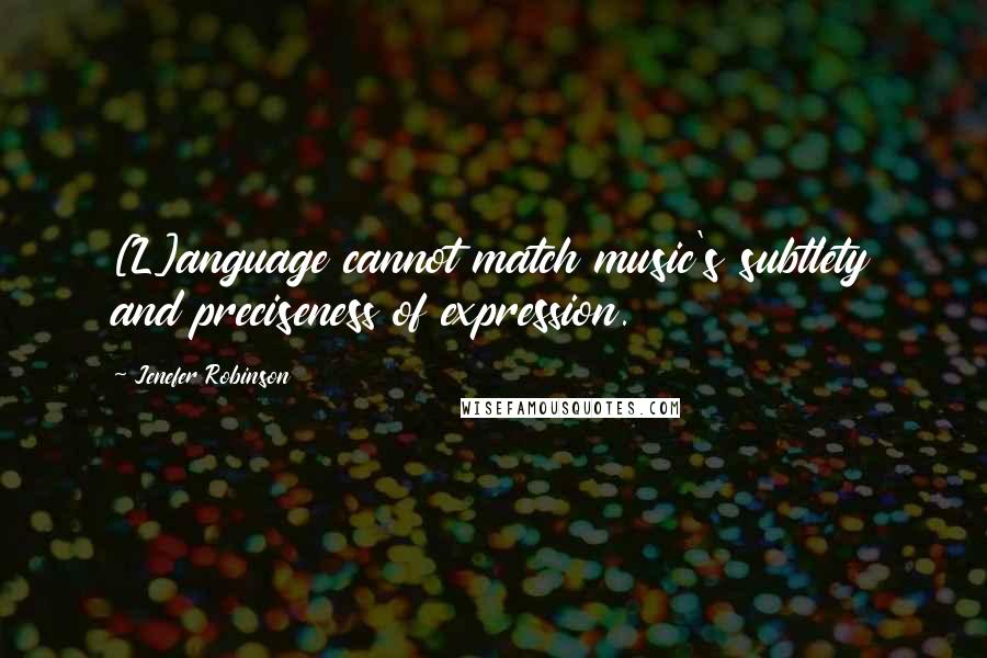 Jenefer Robinson Quotes: [L]anguage cannot match music's subtlety and preciseness of expression.