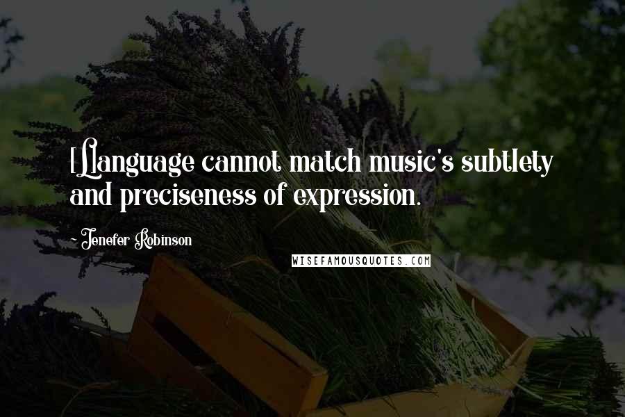 Jenefer Robinson Quotes: [L]anguage cannot match music's subtlety and preciseness of expression.