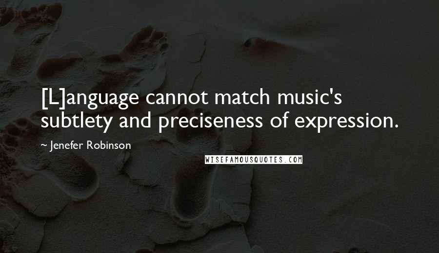 Jenefer Robinson Quotes: [L]anguage cannot match music's subtlety and preciseness of expression.