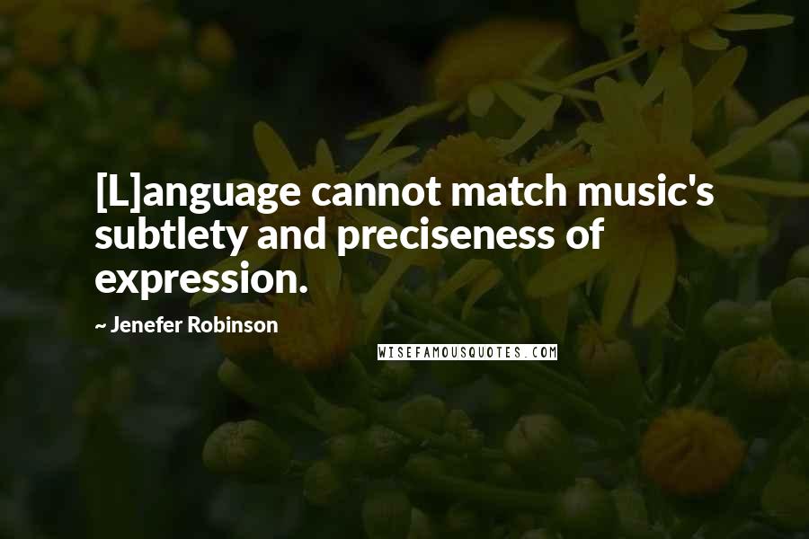 Jenefer Robinson Quotes: [L]anguage cannot match music's subtlety and preciseness of expression.