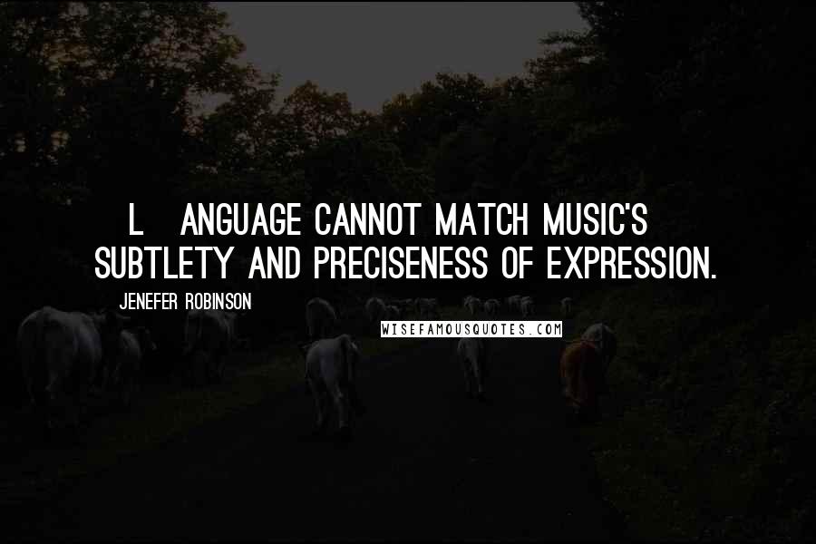 Jenefer Robinson Quotes: [L]anguage cannot match music's subtlety and preciseness of expression.