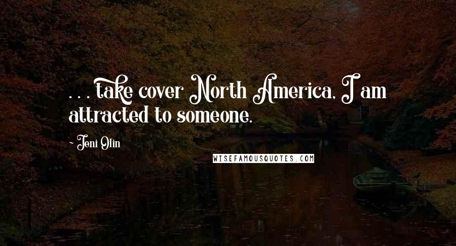 Jeni Olin Quotes: . . . take cover North America, I am attracted to someone.