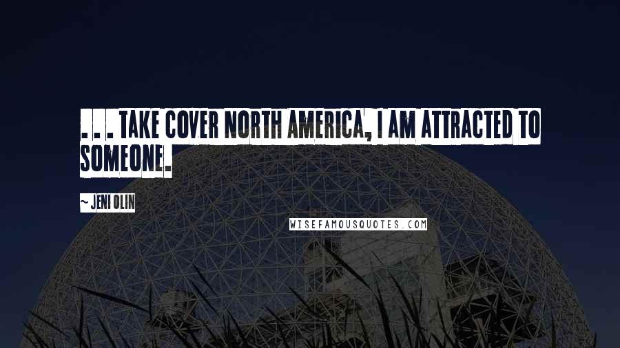 Jeni Olin Quotes: . . . take cover North America, I am attracted to someone.
