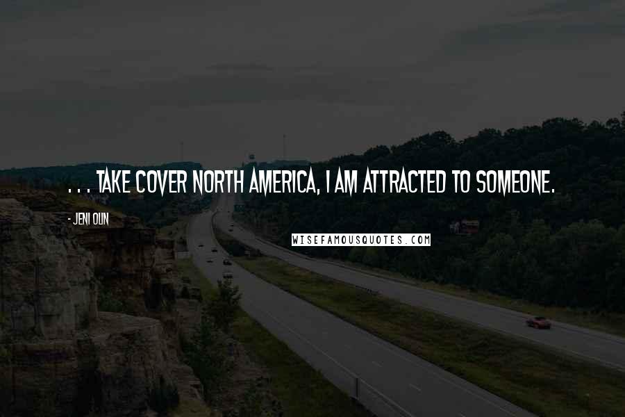 Jeni Olin Quotes: . . . take cover North America, I am attracted to someone.