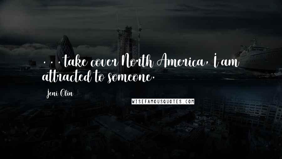 Jeni Olin Quotes: . . . take cover North America, I am attracted to someone.