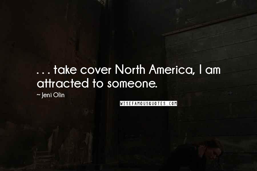 Jeni Olin Quotes: . . . take cover North America, I am attracted to someone.