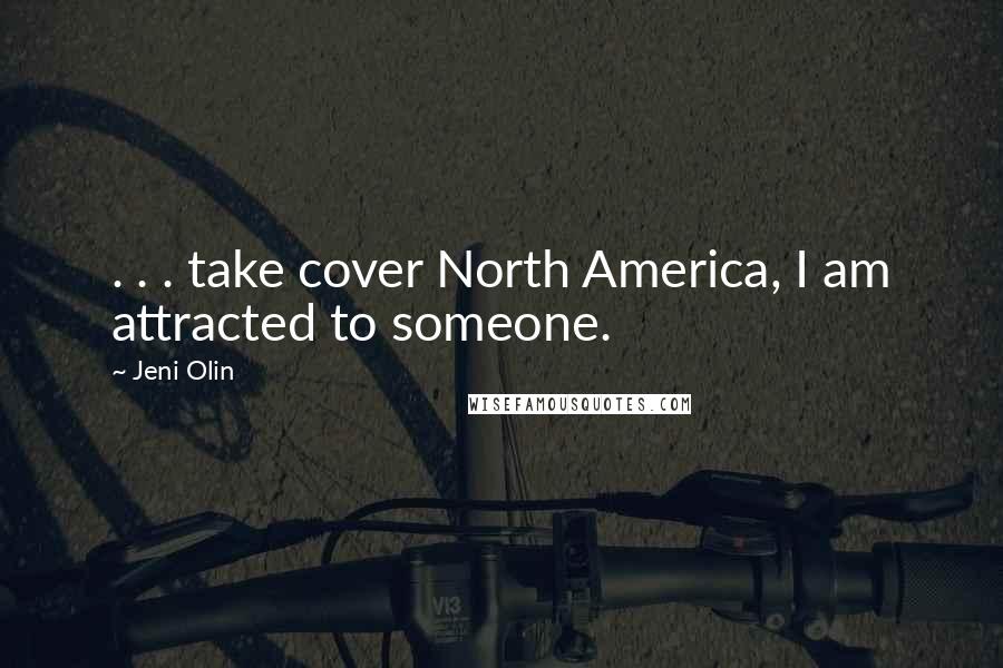 Jeni Olin Quotes: . . . take cover North America, I am attracted to someone.