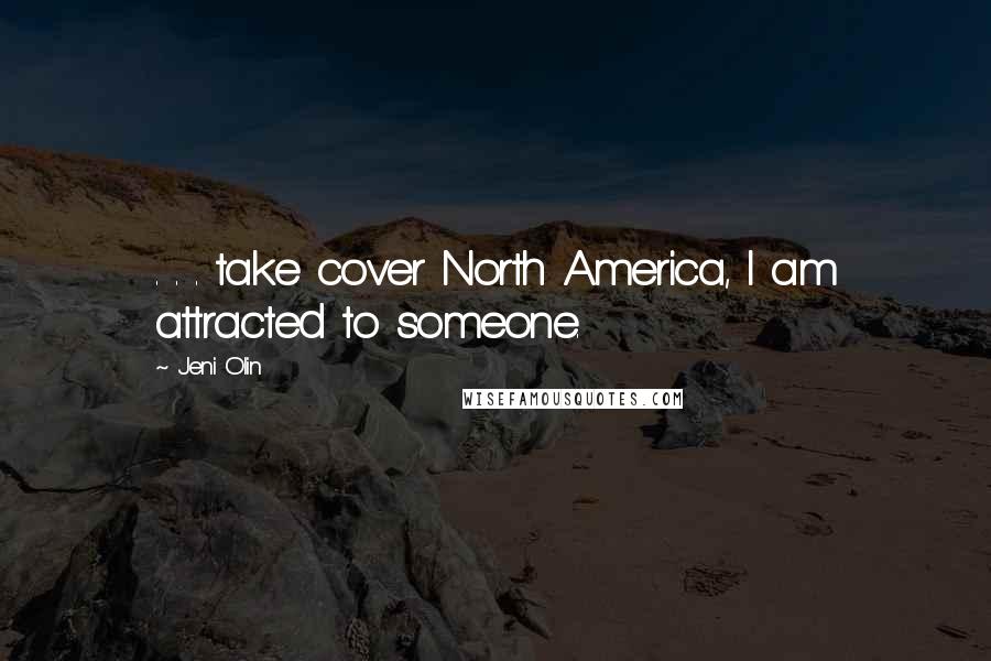 Jeni Olin Quotes: . . . take cover North America, I am attracted to someone.