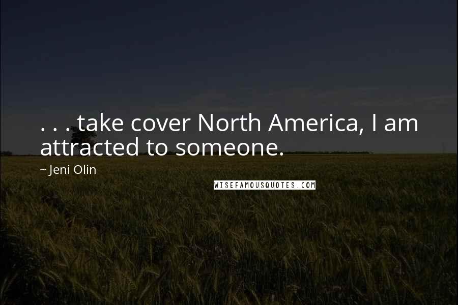 Jeni Olin Quotes: . . . take cover North America, I am attracted to someone.