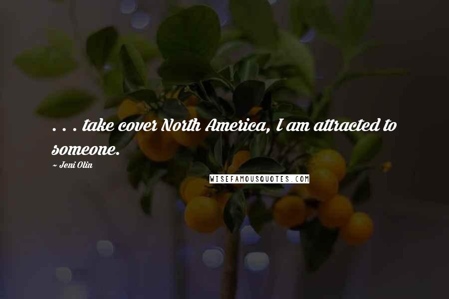 Jeni Olin Quotes: . . . take cover North America, I am attracted to someone.