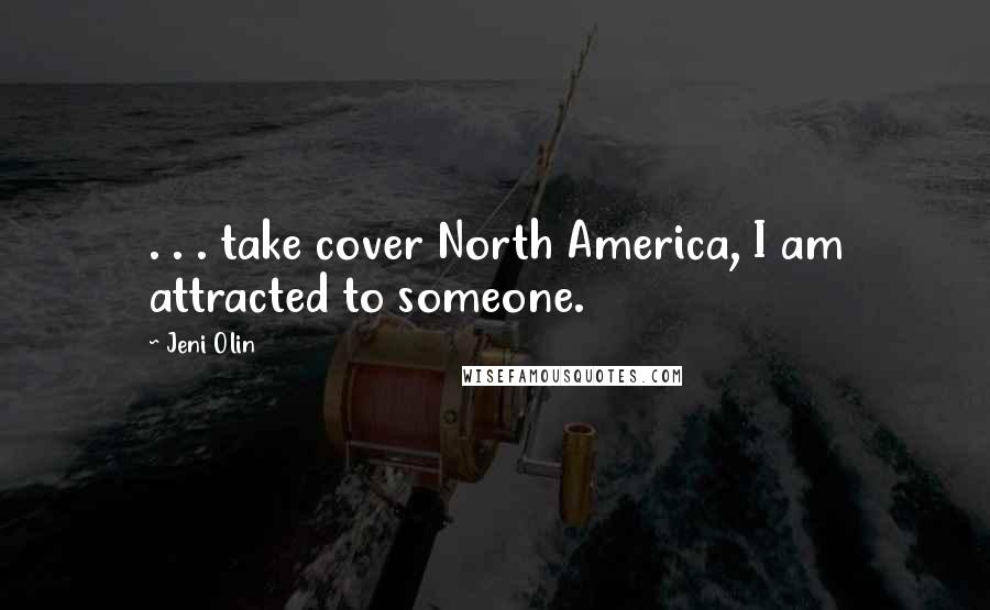 Jeni Olin Quotes: . . . take cover North America, I am attracted to someone.