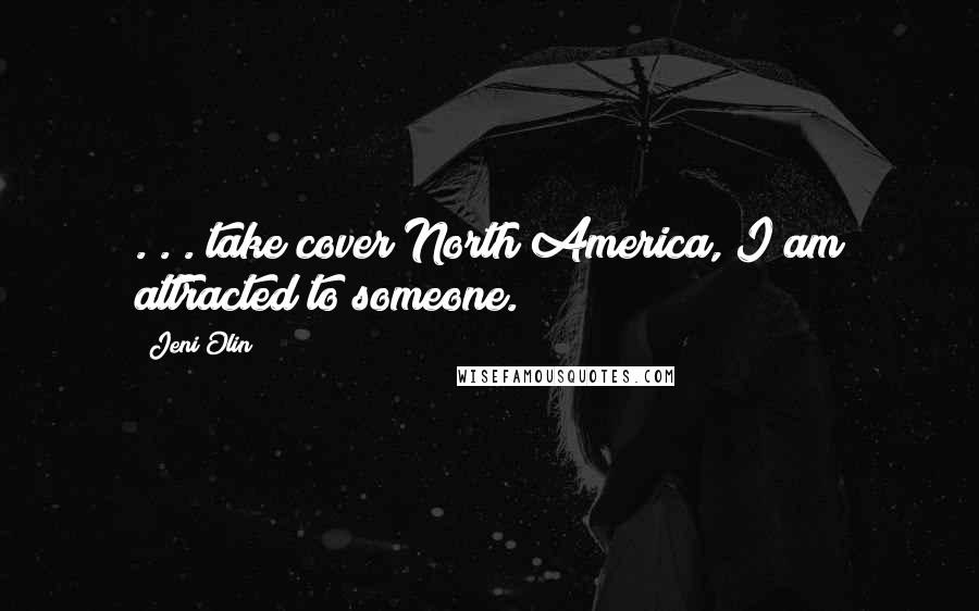 Jeni Olin Quotes: . . . take cover North America, I am attracted to someone.