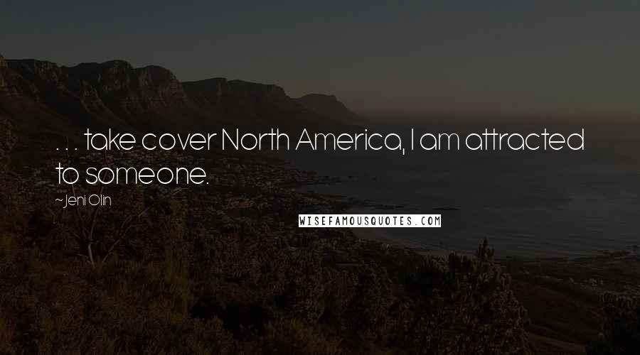 Jeni Olin Quotes: . . . take cover North America, I am attracted to someone.