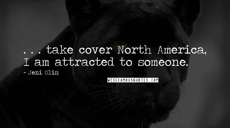 Jeni Olin Quotes: . . . take cover North America, I am attracted to someone.